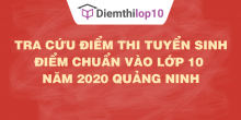 Tra cứu điểm thi tuyển sinh 2020, điểm chuẩn lớp 10 Quảng Ninh