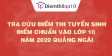 Tra cứu điểm thi tuyển sinh 2020, điểm chuẩn lớp 10 Quảng Ngãi