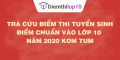 Tra cứu điểm thi tuyển sinh 2020, điểm chuẩn lớp 10 Kom Tum