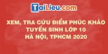 Điểm phúc khảo lớp 10 - Cách xem điểm phúc khảo tuyển sinh TPHCM, Hà Nội