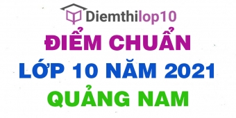 Điểm thi tuyển sinh lớp 10 năm 2021 Quảng Nam chính thức mới nhất